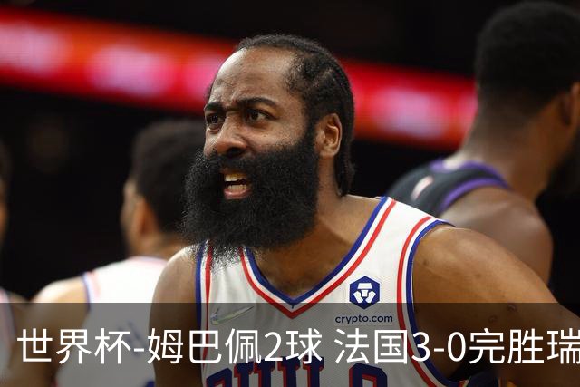 世界杯-姆巴佩2球 法国3-0完胜瑞典将战巴拉圭