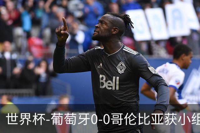 世界杯-葡萄牙0-0哥伦比亚获小组第2 将战克罗地亚