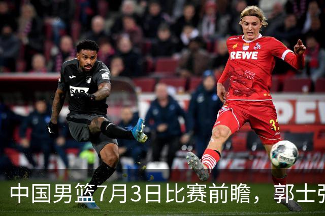 中国男篮7月3日比赛前瞻，郭士强从容不迫，想要输球都很难