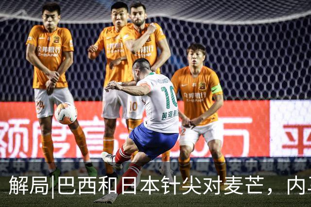 解局|巴西和日本针尖对麦芒，内马尔将成为取胜之匙？